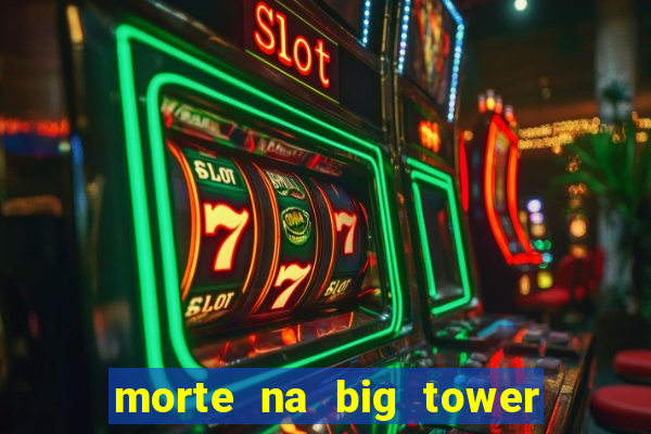 morte na big tower beto carrero